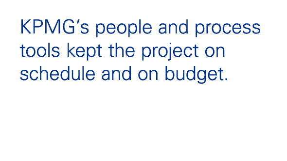 KPMG’s people and process tools kept the project on schedule and on budget.