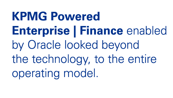 KPMG Powered Enterprise | Finance enabled by Oracle looked beyond the technology, to the entire operating model.